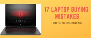 17 Laptop Buying Mistakes I Made That You Should Never Make