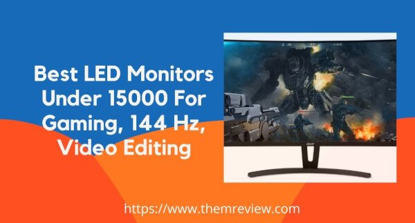 Best LED Monitors Under 15000 In India For Gaming, 144 Hz, Video Editing