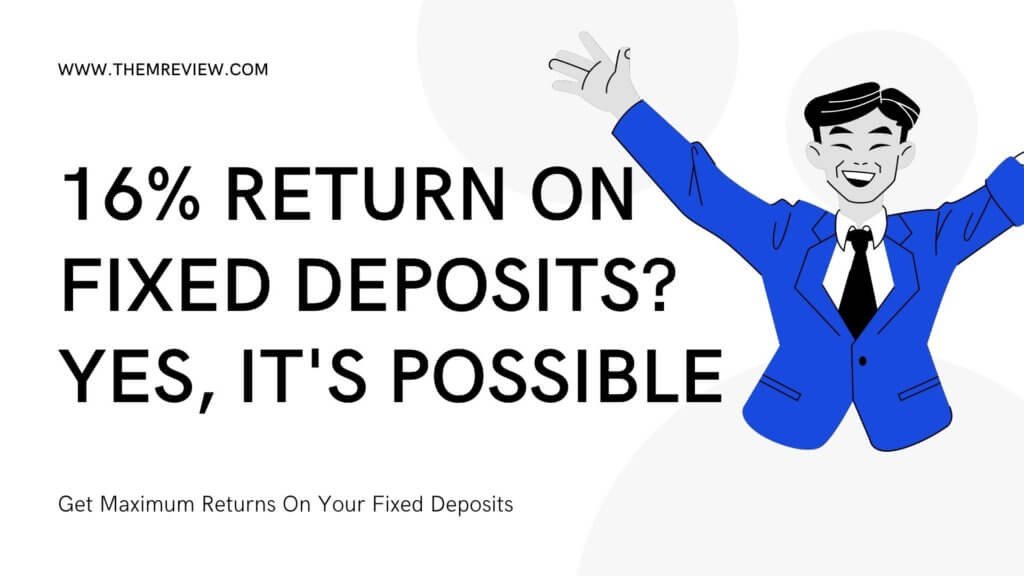 16% RETURN ON Fixed deposits Yes, it's possible