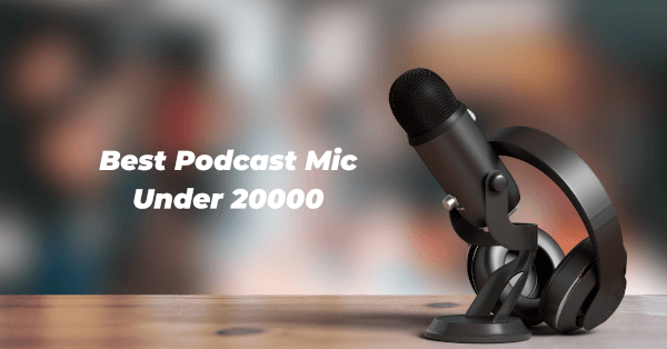 Best Podcast Mic Under 20000